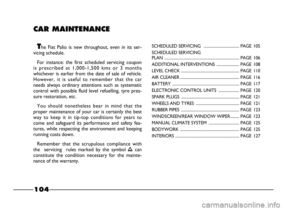 FIAT PALIO 2003 178 / 1.G India Version Owners Manual CAR MAINTENANCE
The  Fiat  Palio  is  new  throughout,  even  in  its  ser-
vicing schedule.
For  instance:  the  first  scheduled  servicing  coupon
is  prescribed  at  1,000-1,500  kms  or  3  month