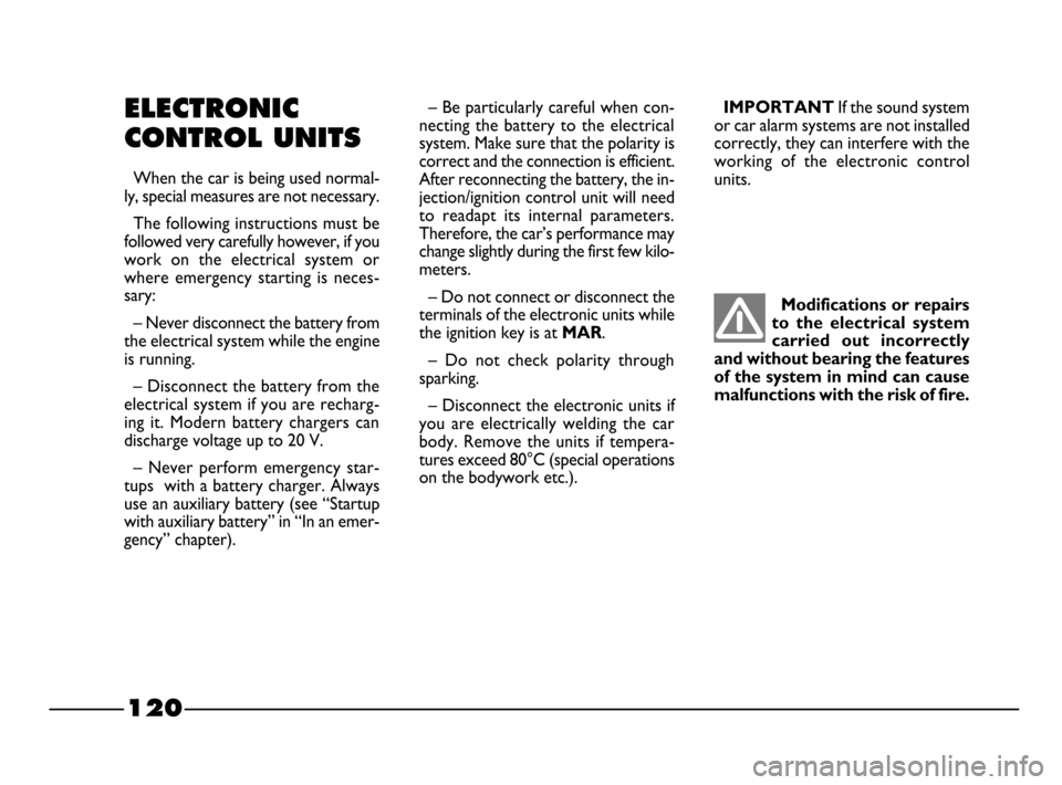 FIAT PALIO 2003 178 / 1.G India Version Owners Manual IMPORTANT If the sound system
or car alarm systems are not installed
correctly, they can interfere with the
working of the electronic control
units.
Modifications or repairs
to the electrical s FIAT PALIO 2003 178 / 1.G India Version Owners Manual IMPORTANT If the sound system
or car alarm systems are not installed
correctly, they can interfere with the
working of the electronic control
units.
Modifications or repairs
to the electrical s