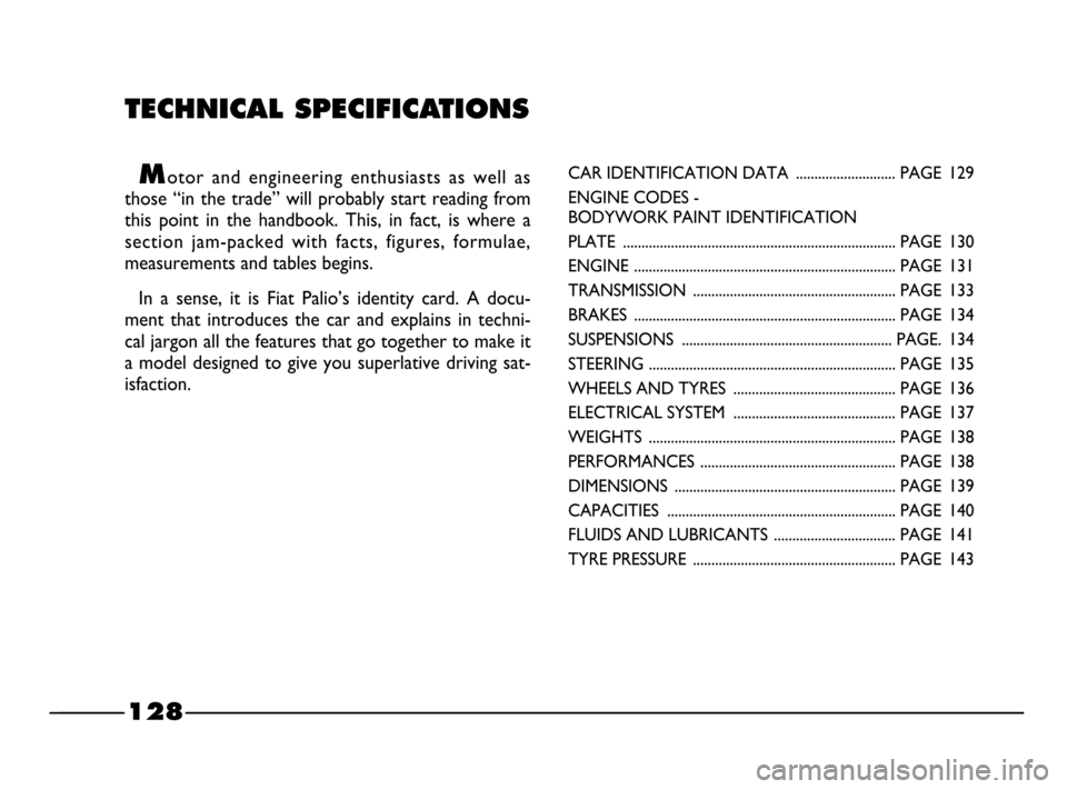 FIAT PALIO 2003 178 / 1.G India Version Owners Manual TECHNICAL SPECIFICATIONS
Motor and engineering enthusiasts as well as
those “in the trade” will probably start reading from
this point in the handbook. This, in fact, is whe FIAT PALIO 2003 178 / 1.G India Version Owners Manual TECHNICAL SPECIFICATIONS
Motor and engineering enthusiasts as well as
those “in the trade” will probably start reading from
this point in the handbook. This, in fact, is whe