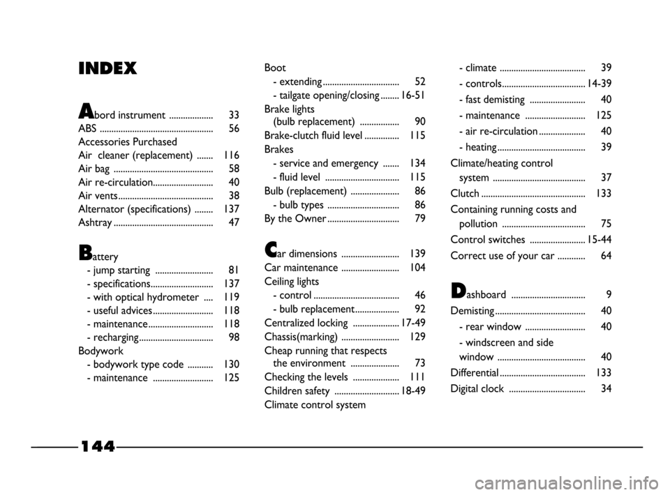 FIAT PALIO 2003 178 / 1.G India Version Owners Manual Abord instrument  ................... 33
ABS ................................................. 56
Accessories Purchased 
Air  cleaner (replacement)  ....... 116
Air bag  ..............................