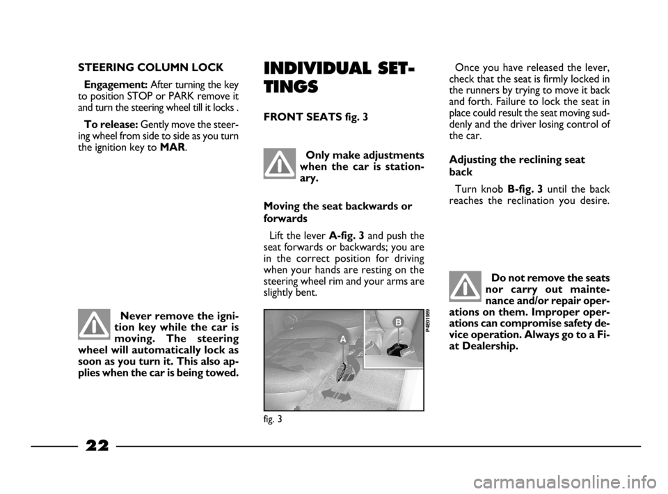 FIAT PALIO 2003 178 / 1.G India Version Owners Manual Once you have released the lever,
check that the seat is firmly locked in
the runners by trying to move it back
and forth. Failure to lock the seat in
place could result the seat moving sud-
denly and FIAT PALIO 2003 178 / 1.G India Version Owners Manual Once you have released the lever,
check that the seat is firmly locked in
the runners by trying to move it back
and forth. Failure to lock the seat in
place could result the seat moving sud-
denly and