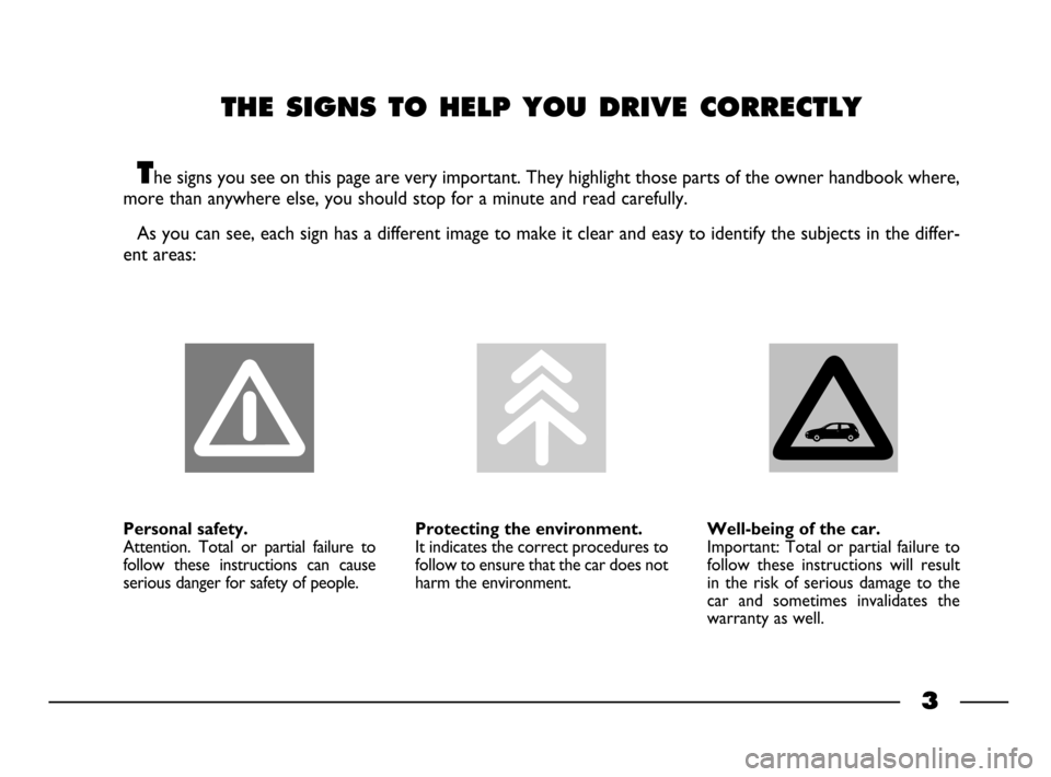 FIAT PALIO 2003 178 / 1.G India Version Owners Manual THE SIGNS TO HELP YOU DRIVE CORRECTLY
The signs you see on this page are very important. They highlight those parts of the owner handbook where,
more than anywhere else, you should stop for a minute FIAT PALIO 2003 178 / 1.G India Version Owners Manual THE SIGNS TO HELP YOU DRIVE CORRECTLY
The signs you see on this page are very important. They highlight those parts of the owner handbook where,
more than anywhere else, you should stop for a minute