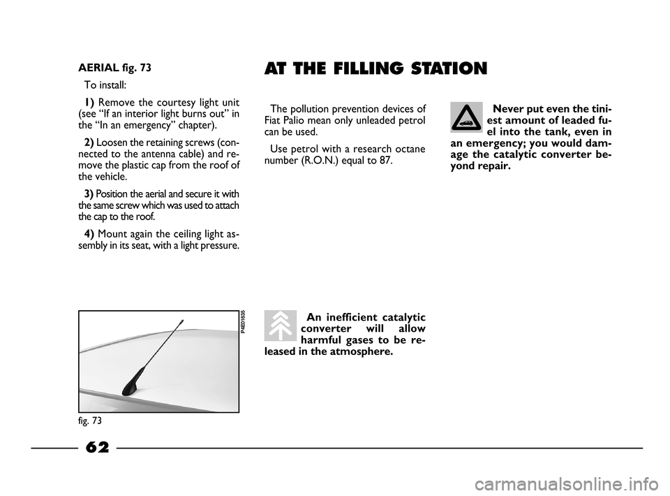 FIAT PALIO 2003 178 / 1.G India Version Repair Manual 62
AT THE FILLING STATION
An inefficient catalytic
converter will allow
harmful gases to be re-
leased in the atmosphere.Never put even the tini-
est amount of leaded fu-
el into the tank, FIAT PALIO 2003 178 / 1.G India Version Repair Manual 62
AT THE FILLING STATION
An inefficient catalytic
converter will allow
harmful gases to be re-
leased in the atmosphere.Never put even the tini-
est amount of leaded fu-
el into the tank,