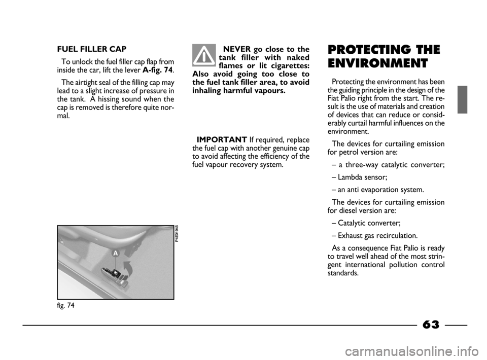 FIAT PALIO 2003 178 / 1.G India Version Owners Manual 63
PROTECTING THE
ENVIRONMENT
Protecting the environment has been
the guiding principle in the design of the
Fiat Palio right from the start. The re-
sult is the use of materials and creation
of devic FIAT PALIO 2003 178 / 1.G India Version Owners Manual 63
PROTECTING THE
ENVIRONMENT
Protecting the environment has been
the guiding principle in the design of the
Fiat Palio right from the start. The re-
sult is the use of materials and creation
of devic