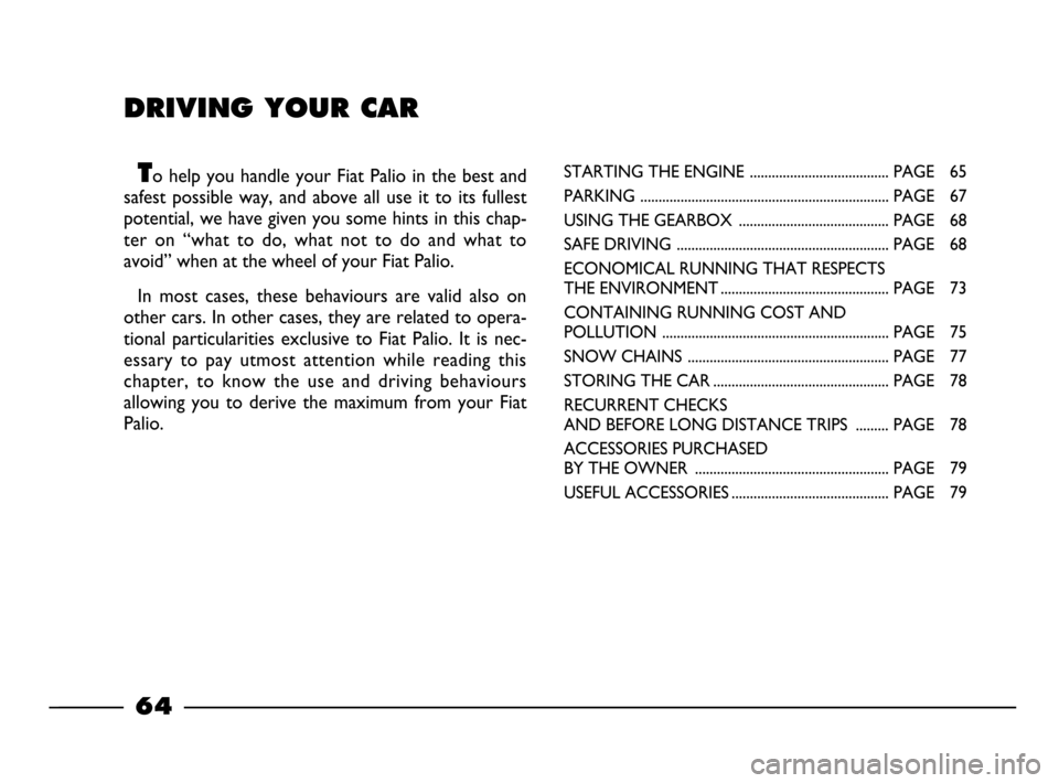 FIAT PALIO 2003 178 / 1.G India Version Owners Manual DRIVING YOUR CAR
To  help  you  handle  your  Fiat  Palio  in  the  best  and
safest  possible  way,  and  above  all  use  it  to  its  fullest
potential, we have given you some hints in this chap-
t