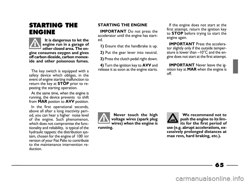 FIAT PALIO 2003 178 / 1.G India Version Owners Manual 65
The key switch is equipped with a
safety device which obliges, in the
event of engine starting malfunction to
return the key at
STOP prior to re-
peating the starting operation.
At the FIAT PALIO 2003 178 / 1.G India Version Owners Manual 65
The key switch is equipped with a
safety device which obliges, in the
event of engine starting malfunction to
return the key at
STOP prior to re-
peating the starting operation.
At the