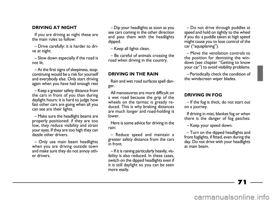 FIAT PALIO 2003 178 / 1.G India Version Owners Manual 71
DRIVING AT NIGHT
If you are driving at night these are
the main rules to follow:
– Drive carefully: it is harder to dri-
ve at night.
– Slow down especially if the road is
not lit.
– At the f FIAT PALIO 2003 178 / 1.G India Version Owners Manual 71
DRIVING AT NIGHT
If you are driving at night these are
the main rules to follow:
– Drive carefully: it is harder to dri-
ve at night.
– Slow down especially if the road is
not lit.
– At the f