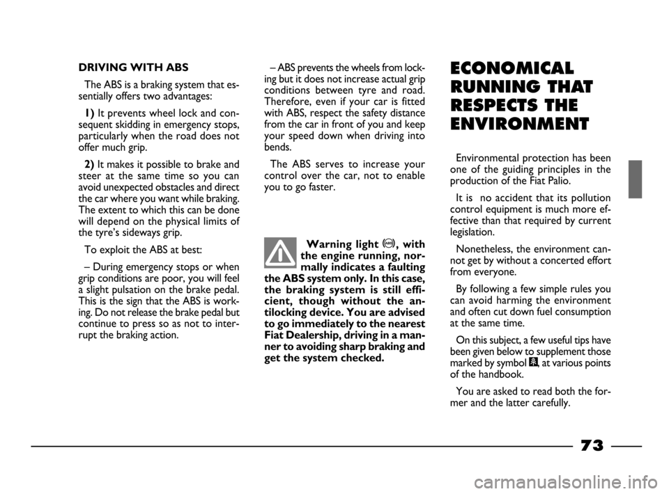 FIAT PALIO 2003 178 / 1.G India Version Manual PDF 73
ECONOMICAL
RUNNING THAT
RESPECTS THE
ENVIRONMENT
Environmental protection has been
one of the guiding principles in the
production of the Fiat Palio.
It is no accident that its pollu FIAT PALIO 2003 178 / 1.G India Version Manual PDF 73
ECONOMICAL
RUNNING THAT
RESPECTS THE
ENVIRONMENT
Environmental protection has been
one of the guiding principles in the
production of the Fiat Palio.
It is no accident that its pollu
