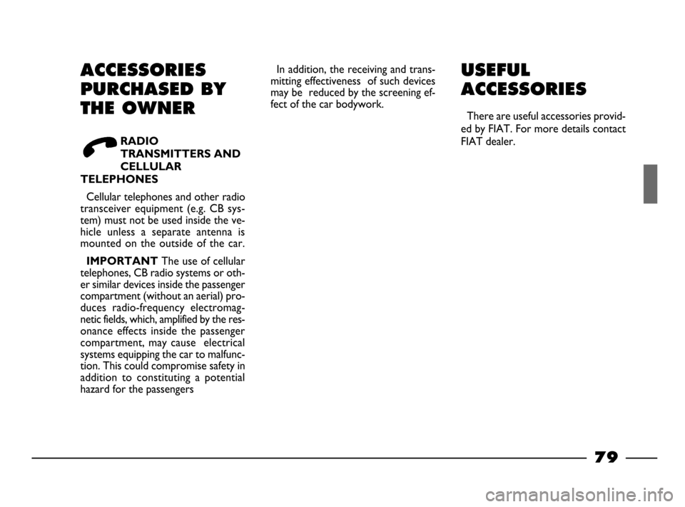 FIAT PALIO 2003 178 / 1.G India Version Manual PDF 79
ACCESSORIES
PURCHASED BY
THE OWNER
RADIO
TRANSMITTERS AND
CELLULAR
TELEPHONES
Cellular telephones and other radio
transceiver equipment (e.g. CB sys-
tem) must not be used inside the ve-
hicle FIAT PALIO 2003 178 / 1.G India Version Manual PDF 79
ACCESSORIES
PURCHASED BY
THE OWNER
RADIO
TRANSMITTERS AND
CELLULAR
TELEPHONES
Cellular telephones and other radio
transceiver equipment (e.g. CB sys-
tem) must not be used inside the ve-
hicle