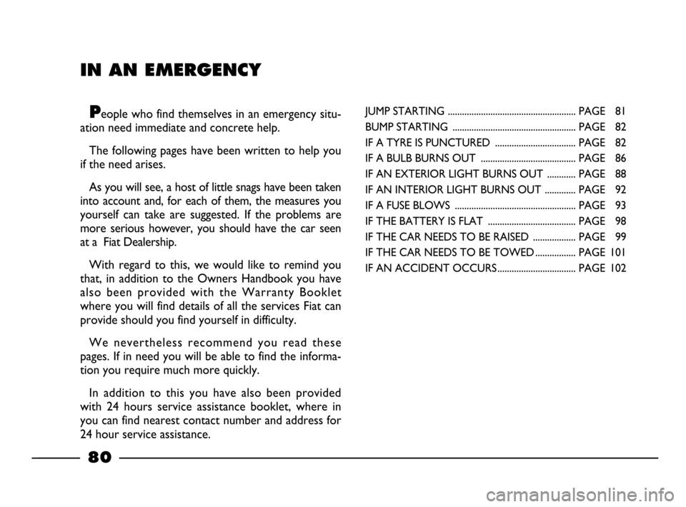 FIAT PALIO 2003 178 / 1.G India Version Manual Online IN AN EMERGENCY
People who find themselves in an emergency situ-
ation need immediate and concrete help.
The following pages have been written to help you
if the need arises.
As you will see, a host FIAT PALIO 2003 178 / 1.G India Version Manual Online IN AN EMERGENCY
People who find themselves in an emergency situ-
ation need immediate and concrete help.
The following pages have been written to help you
if the need arises.
As you will see, a host