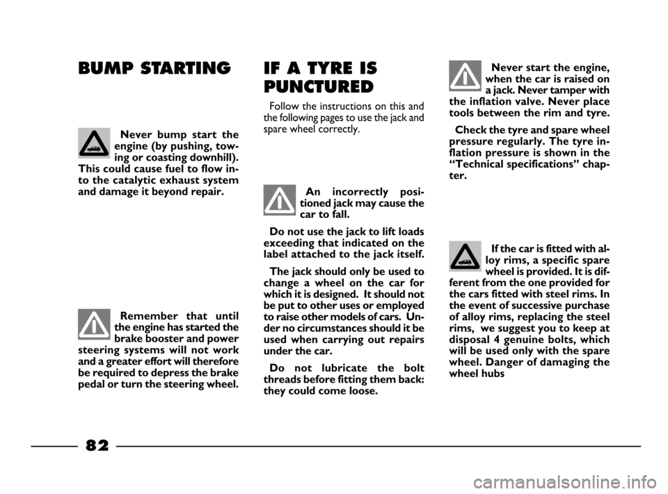 FIAT PALIO 2003 178 / 1.G India Version Manual Online 82
BUMP STARTING IF A TYRE IS
PUNCTURED
Follow the instructions on this and
the following pages to use the jack and
spare wheel correctly.
Remember that until
the engine has started the
brake booste FIAT PALIO 2003 178 / 1.G India Version Manual Online 82
BUMP STARTING IF A TYRE IS
PUNCTURED
Follow the instructions on this and
the following pages to use the jack and
spare wheel correctly.
Remember that until
the engine has started the
brake booste