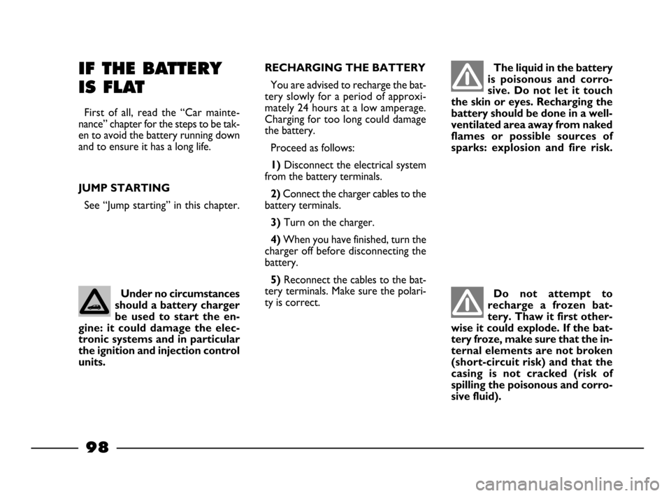 FIAT PALIO 2003 178 / 1.G India Version Owners Manual 98
IF THE BATTERY
IS FLAT
First of all, read the “Car mainte-
nance” chapter for the steps to be tak-
en to avoid the battery running down
and to ensure it has a long life.
JUMP STARTING
See FIAT PALIO 2003 178 / 1.G India Version Owners Manual 98
IF THE BATTERY
IS FLAT
First of all, read the “Car mainte-
nance” chapter for the steps to be tak-
en to avoid the battery running down
and to ensure it has a long life.
JUMP STARTING
See