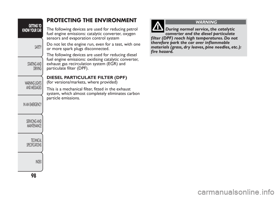 FIAT PANDA 2014 319 / 3.G Owners Manual PROTECTING THE ENVIRONMENTThe following devices are used for reducing petrol
fuel engine emissions: catalytic converter, oxygen
sensors and evaporation control system
Do not let the engine run, even f