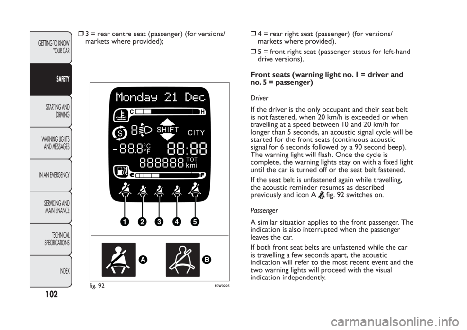 FIAT PANDA 2014 319 / 3.G Owners Manual ❒3 = rear centre seat (passenger) (for versions/
markets where provided);❒4 = rear right seat (passenger) (for versions/
markets where provided).
❒5 = front right seat (passenger status for left FIAT PANDA 2014 319 / 3.G Owners Manual ❒3 = rear centre seat (passenger) (for versions/
markets where provided);❒4 = rear right seat (passenger) (for versions/
markets where provided).
❒5 = front right seat (passenger status for left