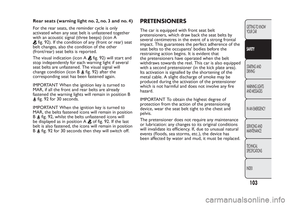 FIAT PANDA 2014 319 / 3.G Owners Manual Rear seats (warning light no. 2, no. 3 and no. 4)
For the rear seats, the reminder cycle is only
activated when any seat belt is unfastened together
with an acoustic signal (three beeps) (icon A
fig. 