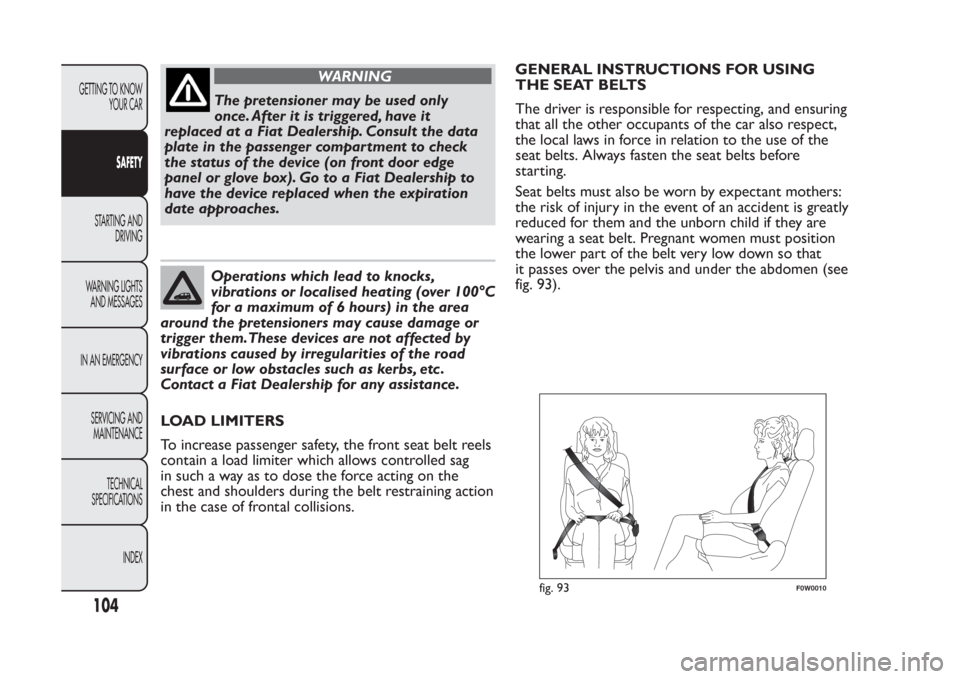 FIAT PANDA 2014 319 / 3.G Owners Manual WARNING
The pretensioner may be used only
once. After it is triggered, have it
replaced at a Fiat Dealership. Consult the data
plate in the passenger compar tment to check
the status of the device (on