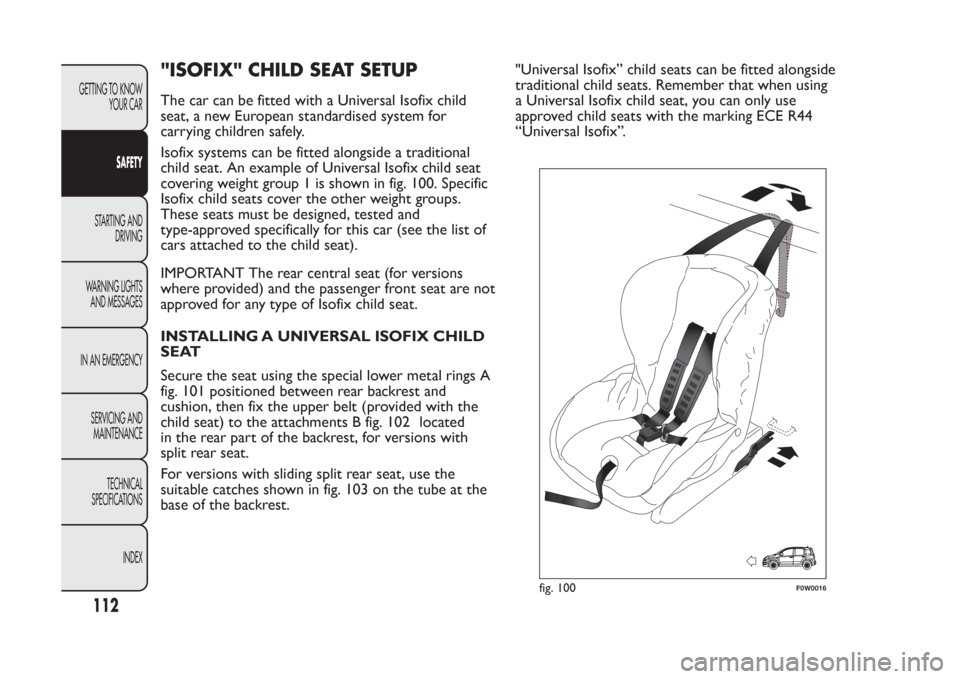 FIAT PANDA 2014 319 / 3.G Owners Manual "ISOFIX" CHILD SEAT SETUPThe car can be fitted with a Universal Isofix child
seat, a new European standardised system for
carrying children safely.
Isofix systems can be fitted alongside a traditional FIAT PANDA 2014 319 / 3.G Owners Manual "ISOFIX" CHILD SEAT SETUPThe car can be fitted with a Universal Isofix child
seat, a new European standardised system for
carrying children safely.
Isofix systems can be fitted alongside a traditional