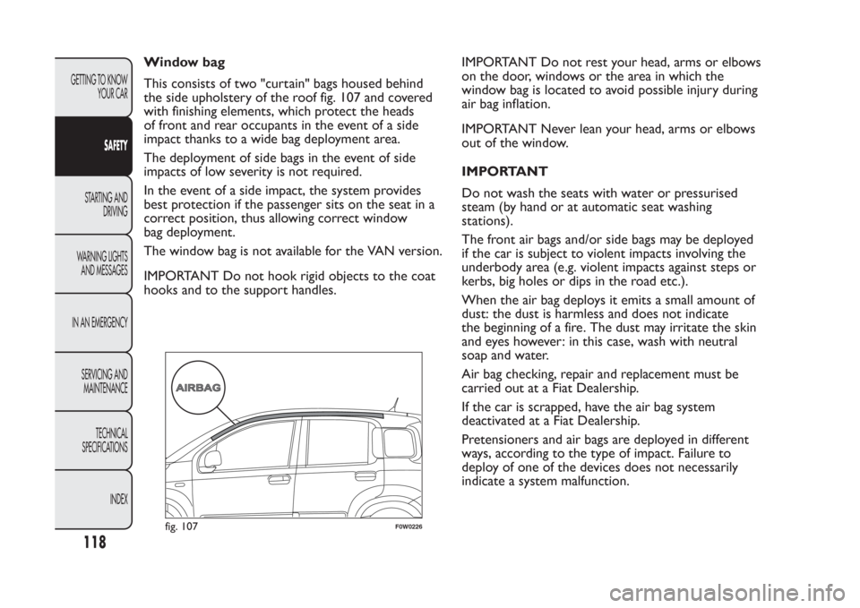 FIAT PANDA 2014 319 / 3.G Owners Manual Window bag
This consists of two "curtain" bags housed behind
the side upholstery of the roof fig. 107 and covered
with finishing elements, which protect the heads
of front and rear occupants in the ev