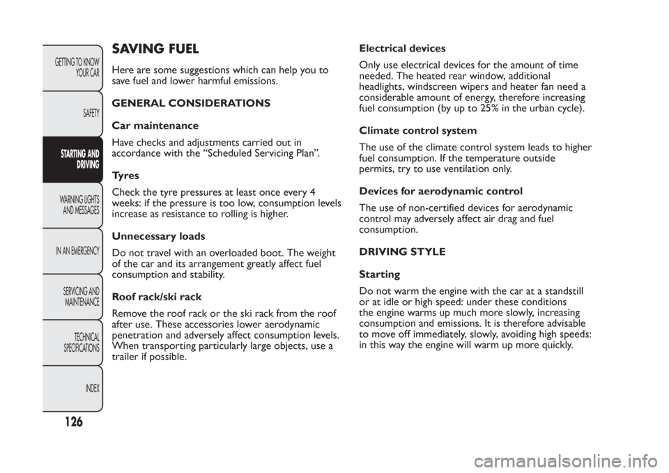 FIAT PANDA 2014 319 / 3.G Owners Manual SAVING FUELHere are some suggestions which can help you to
save fuel and lower harmful emissions.
GENERAL CONSIDERATIONS
Car maintenance
Have checks and adjustments carried out in
accordance with the FIAT PANDA 2014 319 / 3.G Owners Manual SAVING FUELHere are some suggestions which can help you to
save fuel and lower harmful emissions.
GENERAL CONSIDERATIONS
Car maintenance
Have checks and adjustments carried out in
accordance with the