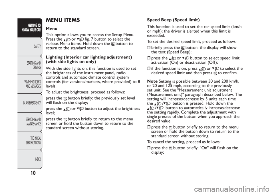 FIAT PANDA 2014 319 / 3.G Owners Manual MENU ITEMSMenu
This option allows you to access the Setup Menu.
Press the
or
fig. 7 button to select the
various Menu items. Hold down the
button to
return to the standard screen.
Lighting (Interior c