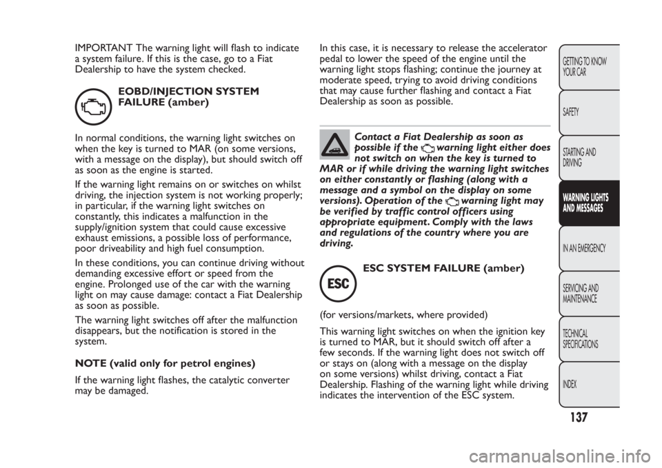 FIAT PANDA 2014 319 / 3.G User Guide IMPORTANT The warning light will flash to indicate
a system failure. If this is the case, go to a Fiat
Dealership to have the system checked.
EOBD/INJECTION SYSTEM
FAILURE (amber)
In normal conditions