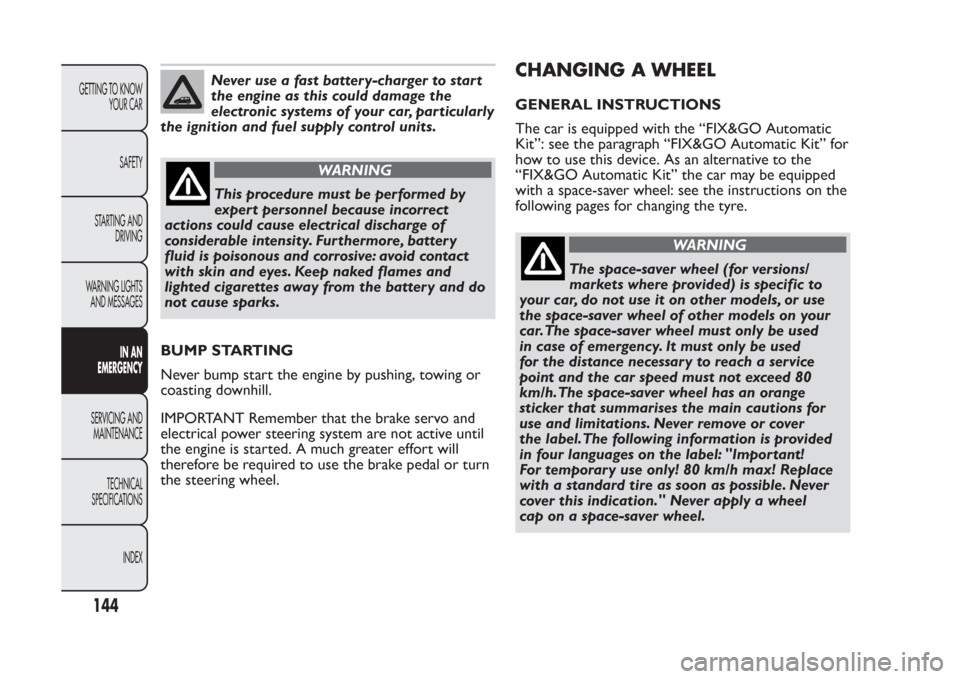 FIAT PANDA 2014 319 / 3.G Owners Manual Never use a fast batter y-charger to star t
the engine as this could damage the
electronic systems of your car, par ticularly
the ignition and fuel supply control units.
WARNING
This procedure must be
