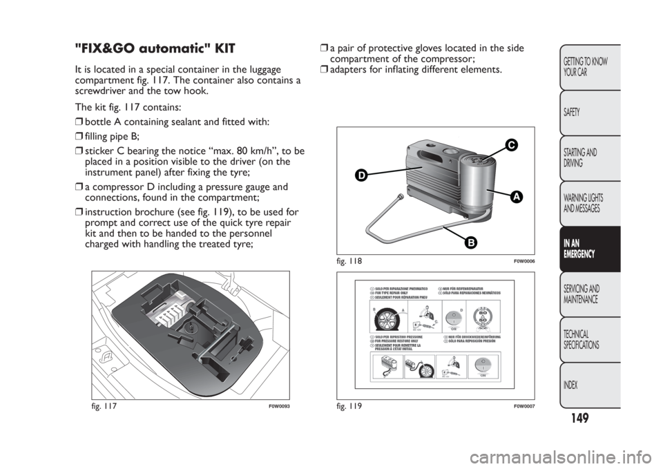 FIAT PANDA 2014 319 / 3.G Owners Manual "FIX&GO automatic" KITIt is located in a special container in the luggage
compartment fig. 117. The container also contains a
screwdriver and the tow hook.
The kit fig. 117 contains:
❒bottle A conta FIAT PANDA 2014 319 / 3.G Owners Manual "FIX&GO automatic" KITIt is located in a special container in the luggage
compartment fig. 117. The container also contains a
screwdriver and the tow hook.
The kit fig. 117 contains:
❒bottle A conta