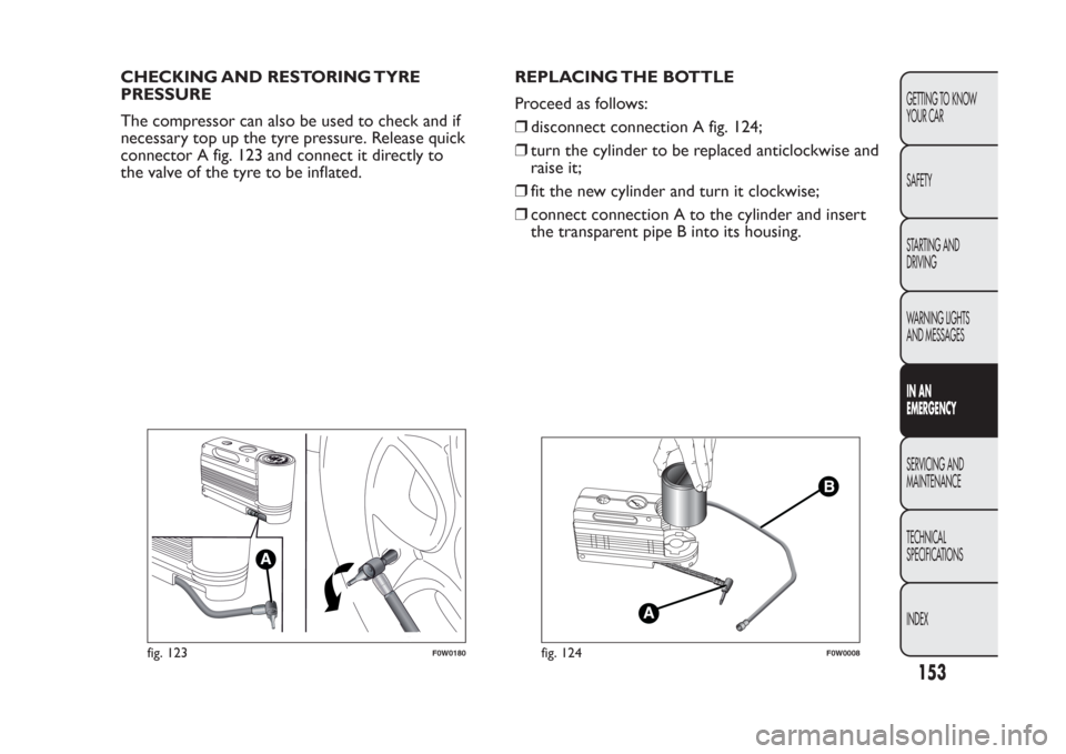 FIAT PANDA 2014 319 / 3.G Owners Manual CHECKING AND RESTORING TYRE
PRESSURE
The compressor can also be used to check and if
necessary top up the tyre pressure. Release quick
connector A fig. 123 and connect it directly to
the valve of the 