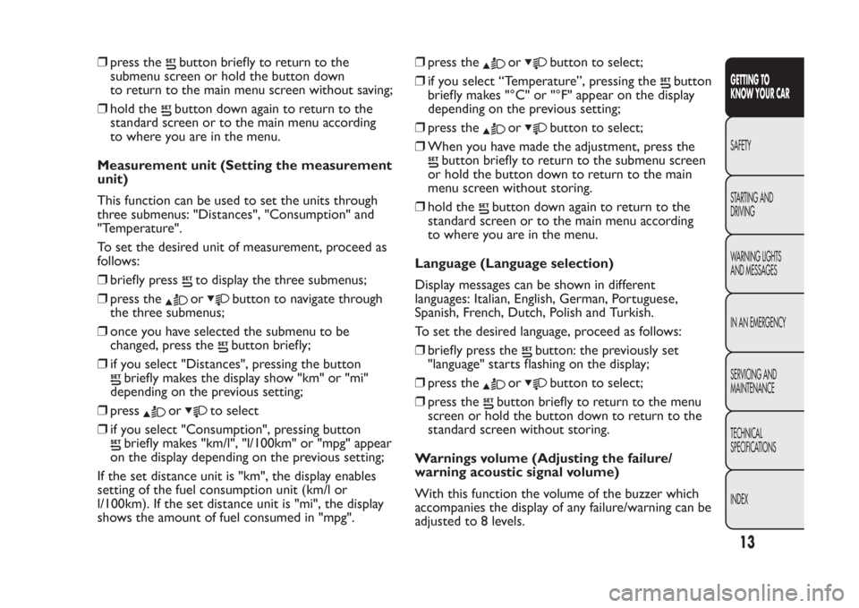 FIAT PANDA 2014 319 / 3.G User Guide ❒press the
button briefly to return to the
submenu screen or hold the button down
to return to the main menu screen without saving;
❒hold thebutton down again to return to the
standard screen or t FIAT PANDA 2014 319 / 3.G User Guide ❒press the
button briefly to return to the
submenu screen or hold the button down
to return to the main menu screen without saving;
❒hold thebutton down again to return to the
standard screen or t
