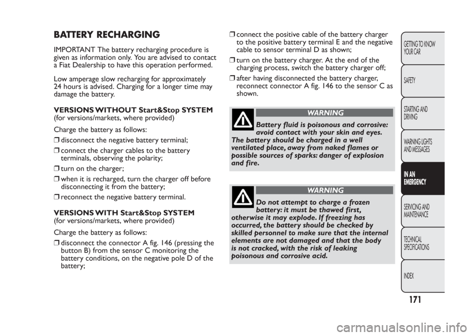 FIAT PANDA 2014 319 / 3.G Owners Manual BATTERY RECHARGINGIMPORTANT The battery recharging procedure is
given as information only. You are advised to contact
a Fiat Dealership to have this operation performed.
Low amperage slow recharging f