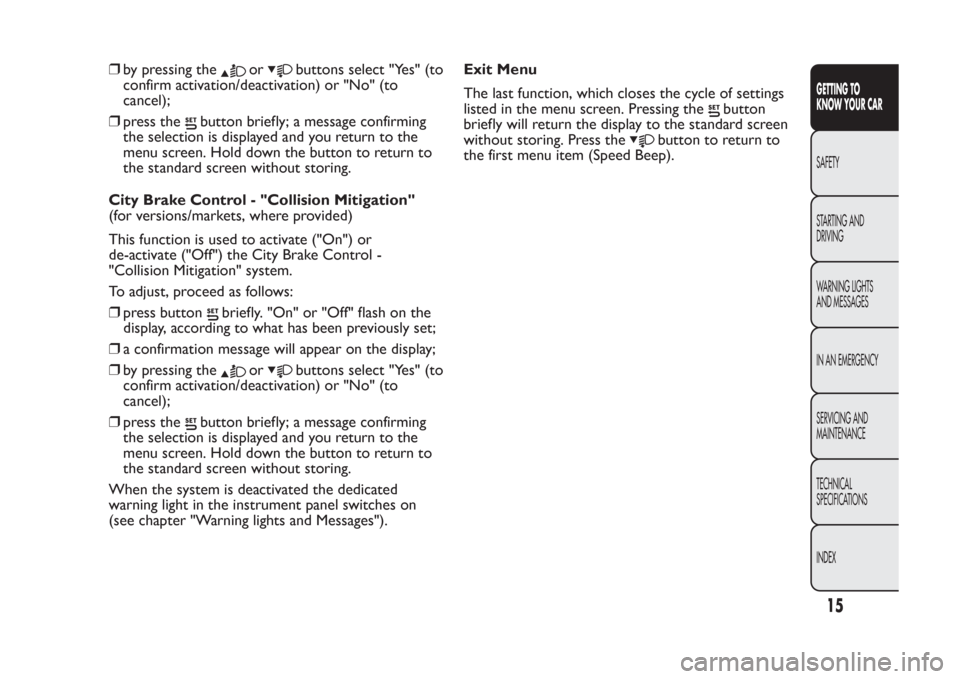 FIAT PANDA 2014 319 / 3.G Owners Manual ❒by pressing the
or
buttons select "Yes" (to
confirm activation/deactivation) or "No" (to
cancel);
❒press the
button briefly; a message confirming
the selection is displayed and you return to the
