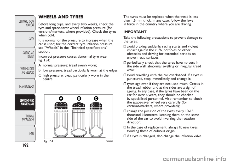 FIAT PANDA 2014 319 / 3.G Owners Manual WHEELS AND TYRESBefore long trips, and every two weeks, check the
tyre and space-saver wheel inflation pressure (for
versions/markets, where provided). Check the tyres
when cold.
It is normal for the 
