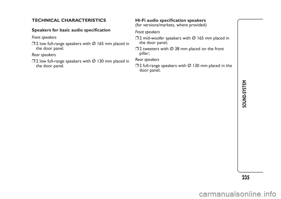 FIAT PANDA 2014 319 / 3.G Owners Manual TECHNICAL CHARACTERISTICS
Speakers for basic audio specification
Front speakers
❒2 low full-range speakers with Ø 165 mm placed in
the door panel.
Rear speakers
❒2 low full-range speakers with Ø