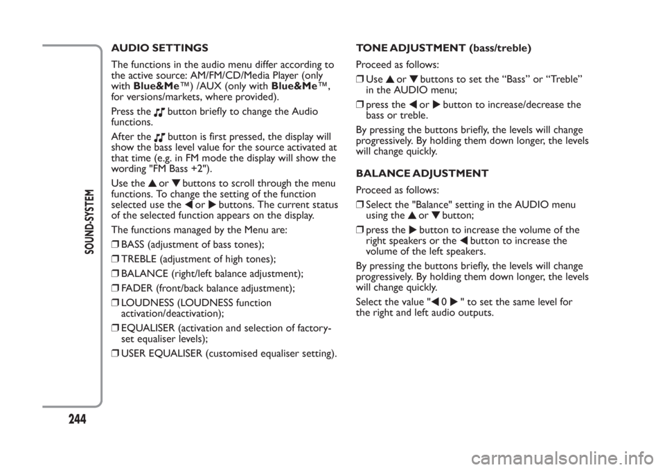 FIAT PANDA 2014 319 / 3.G Owners Manual AUDIO SETTINGS
The functions in the audio menu differ according to
the active source: AM/FM/CD/Media Player (only
withBlue&Me™) /AUX (only withBlue&Me™,
for versions/markets, where provided).
Pres