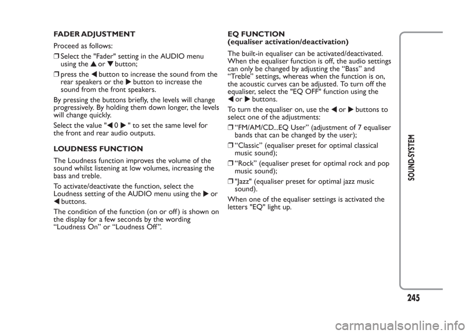 FIAT PANDA 2014 319 / 3.G Owners Manual FADER ADJUSTMENT
Proceed as follows:
❒Select the "Fader" setting in the AUDIO menu
using the
or
button;
❒press the
button to increase the sound from the
rear speakers or the
button to increase the FIAT PANDA 2014 319 / 3.G Owners Manual FADER ADJUSTMENT
Proceed as follows:
❒Select the "Fader" setting in the AUDIO menu
using the
or
button;
❒press the
button to increase the sound from the
rear speakers or the
button to increase the