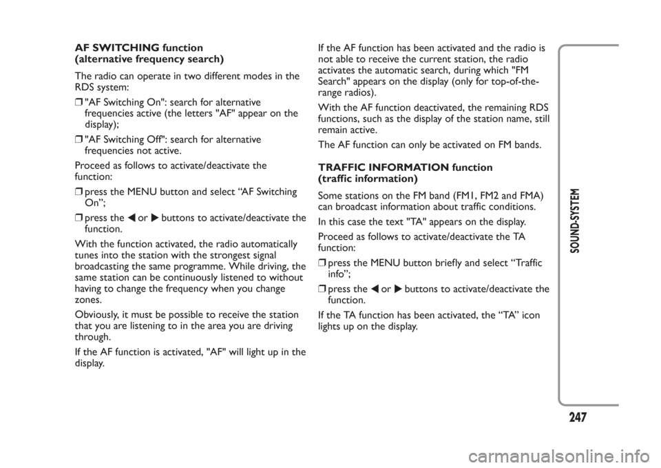 FIAT PANDA 2014 319 / 3.G Owners Manual AF SWITCHING function
(alternative frequency search)
The radio can operate in two different modes in the
RDS system:
❒"AF Switching On": search for alternative
frequencies active (the letters "AF" a