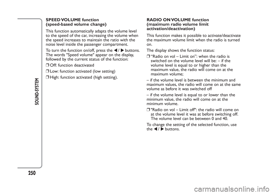 FIAT PANDA 2014 319 / 3.G Owners Manual SPEED VOLUME function
(speed-based volume change)
This function automatically adapts the volume level
to the speed of the car, increasing the volume when
the speed increases to maintain the ratio with