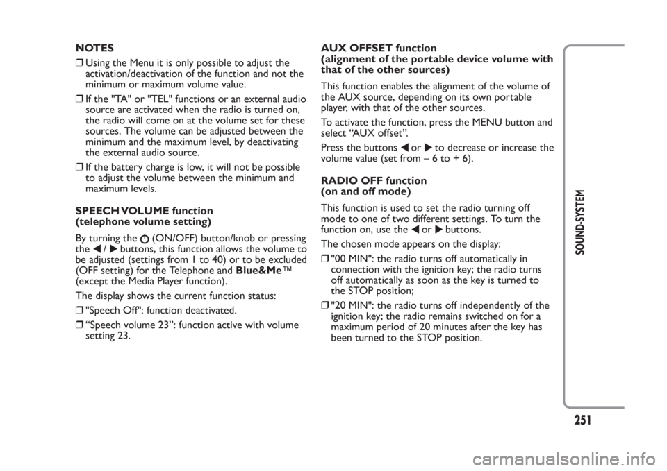 FIAT PANDA 2014 319 / 3.G Owners Manual NOTES
❒Using the Menu it is only possible to adjust the
activation/deactivation of the function and not the
minimum or maximum volume value.
❒If the "TA" or "TEL" functions or an external audio
so