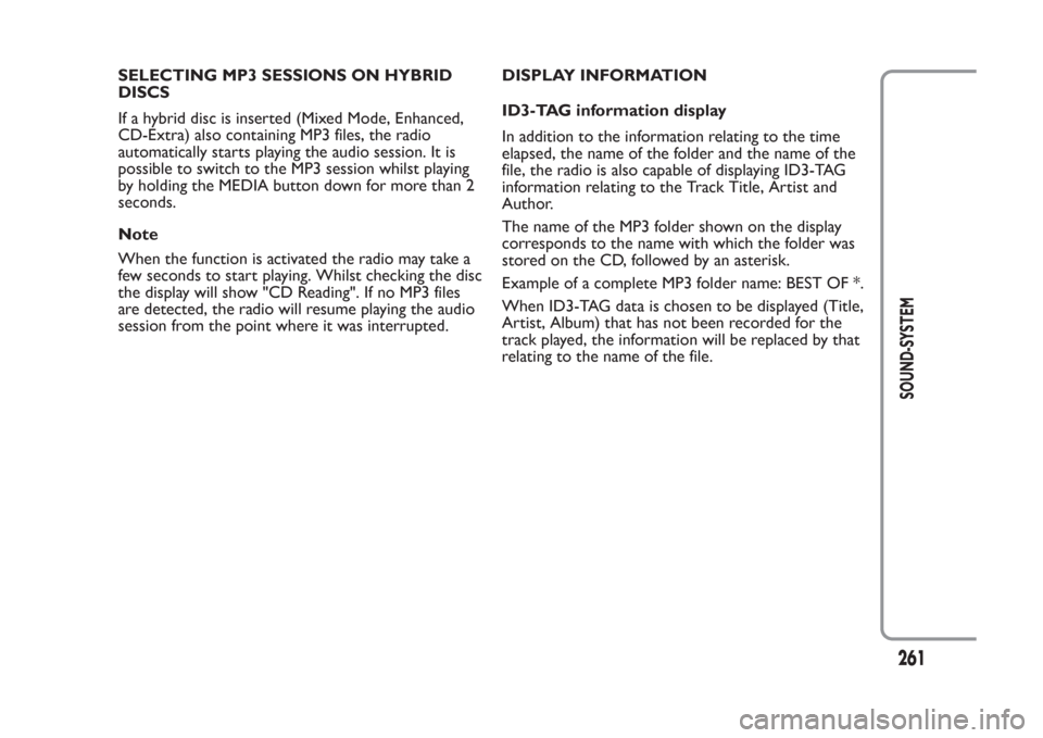 FIAT PANDA 2014 319 / 3.G Owners Manual SELECTING MP3 SESSIONS ON HYBRID
DISCS
If a hybrid disc is inserted (Mixed Mode, Enhanced,
CD-Extra) also containing MP3 files, the radio
automatically starts playing the audio session. It is
possible