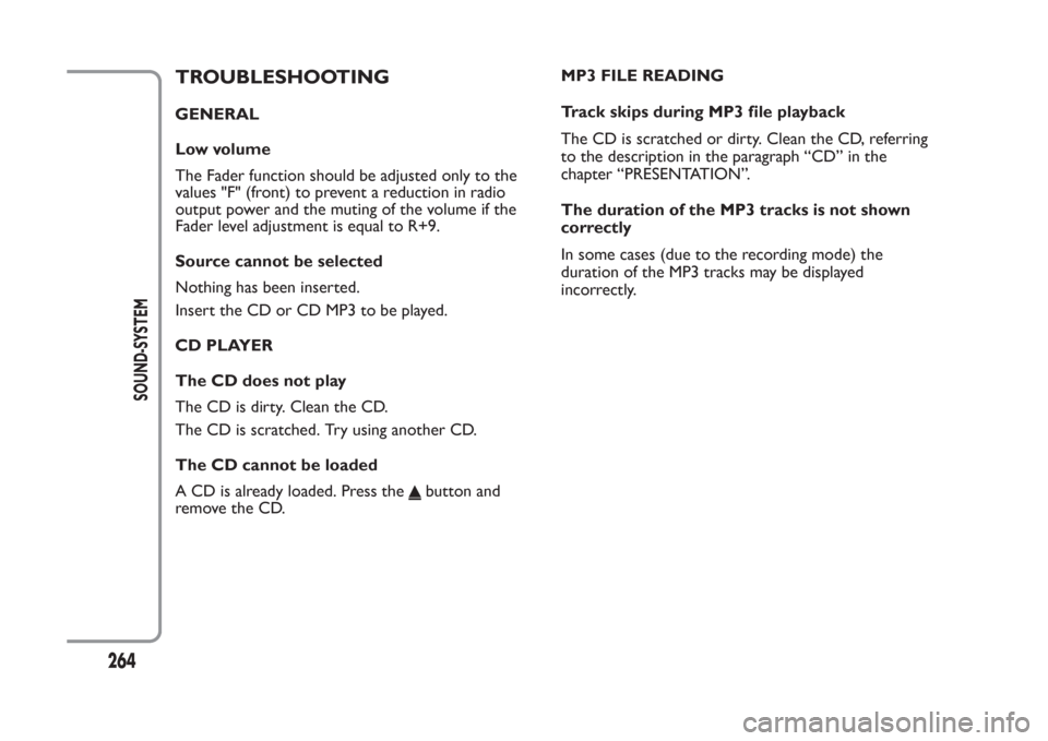 FIAT PANDA 2014 319 / 3.G Owners Manual TROUBLESHOOTINGGENERAL
Low volume
The Fader function should be adjusted only to the
values "F" (front) to prevent a reduction in radio
output power and the muting of the volume if the
Fader level adju