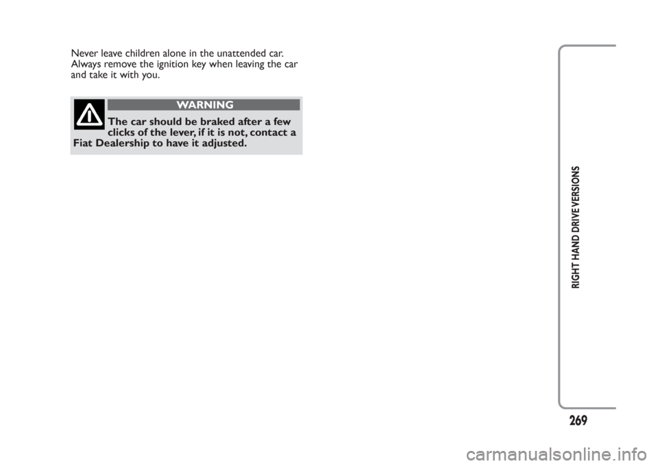 FIAT PANDA 2014 319 / 3.G Owners Manual RIGHT HAND DRIVE VERSIONS
2
WARNING
The car should be braked after a few
clicks of the lever, if it is not, contact a
Fiat Dealership to have it adjusted. Never leave children alone in the unattended 