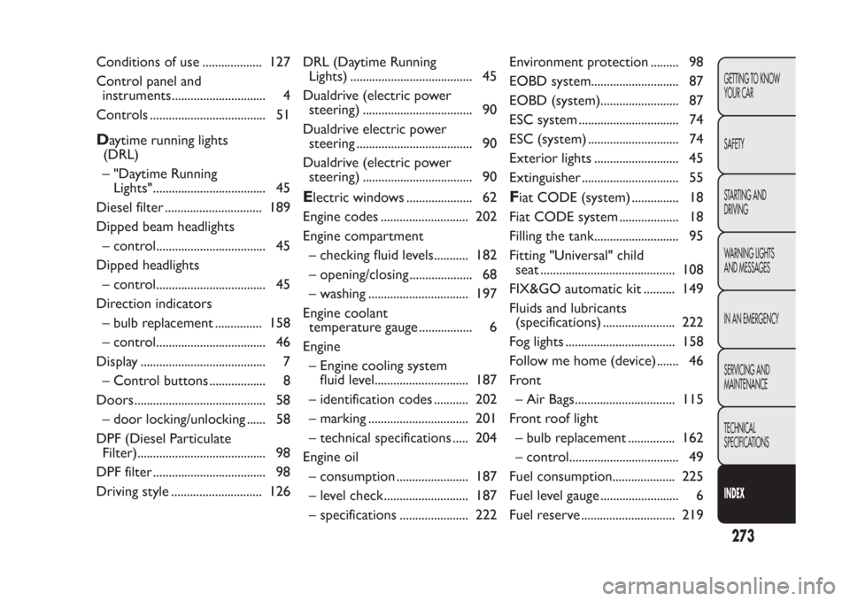 FIAT PANDA 2014 319 / 3.G Owners Manual Conditions of use ................... 127
Control panel and
instruments.............................. 4
Controls ..................................... 51D
aytime running lights
(DRL)
– "Daytime Runn