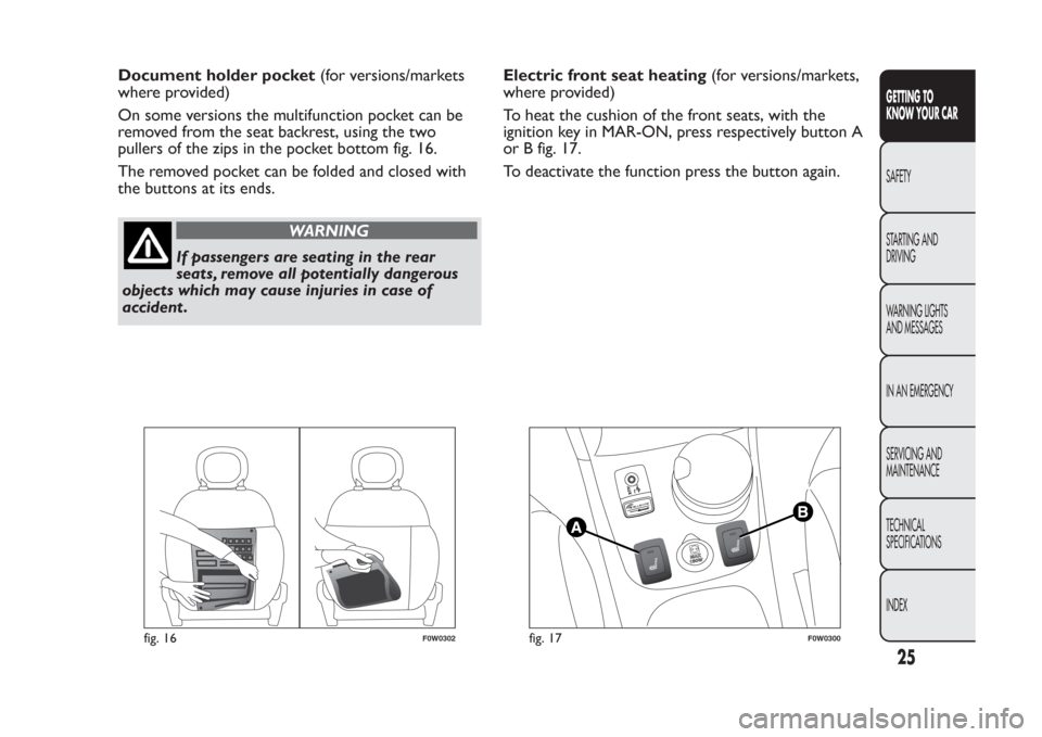 FIAT PANDA 2014 319 / 3.G Owners Manual Document holder pocket(for versions/markets
where provided)
On some versions the multifunction pocket can be
removed from the seat backrest, using the two
pullers of the zips in the pocket bottom fig. FIAT PANDA 2014 319 / 3.G Owners Manual Document holder pocket(for versions/markets
where provided)
On some versions the multifunction pocket can be
removed from the seat backrest, using the two
pullers of the zips in the pocket bottom fig.