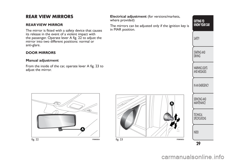 FIAT PANDA 2014 319 / 3.G Owners Manual REAR VIEW MIRRORSREAR VIEW MIRROR
The mirror is fitted with a safety device that causes
its release in the event of a violent impact with
the passenger. Operate lever A fig. 22 to adjust the
mirror in FIAT PANDA 2014 319 / 3.G Owners Manual REAR VIEW MIRRORSREAR VIEW MIRROR
The mirror is fitted with a safety device that causes
its release in the event of a violent impact with
the passenger. Operate lever A fig. 22 to adjust the
mirror in