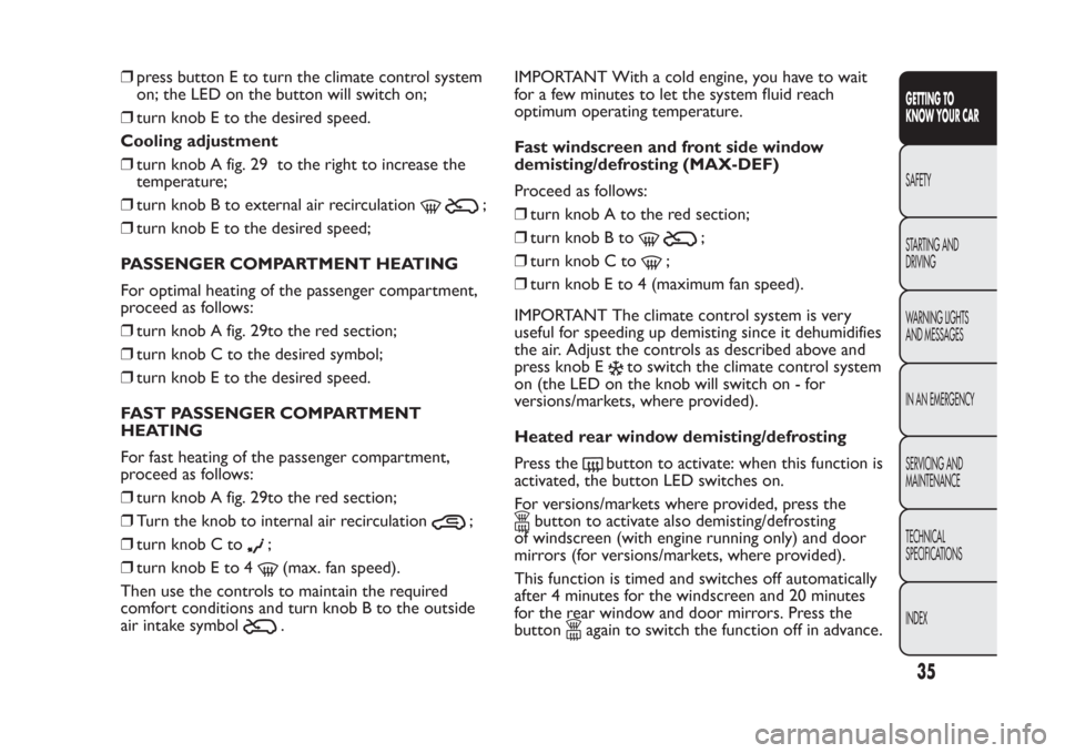 FIAT PANDA 2014 319 / 3.G Owners Guide ❒press button E to turn the climate control system
on; the LED on the button will switch on;
❒turn knob E to the desired speed.
Cooling adjustment
❒turn knob A fig. 29 to the right to increase t