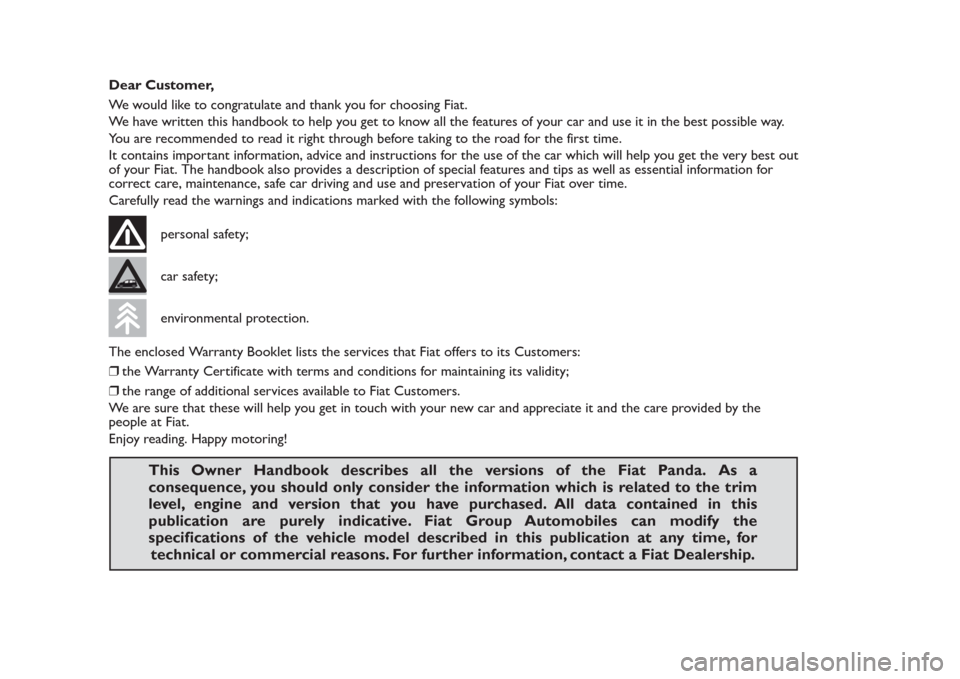 FIAT PANDA 2014 319 / 3.G Owners Manual Dear Customer,
We would like to congratulate and thank you for choosing Fiat.
We have written this handbook to help you get to know all the features of your car and use it in the best possible way.
Yo FIAT PANDA 2014 319 / 3.G Owners Manual Dear Customer,
We would like to congratulate and thank you for choosing Fiat.
We have written this handbook to help you get to know all the features of your car and use it in the best possible way.
Yo