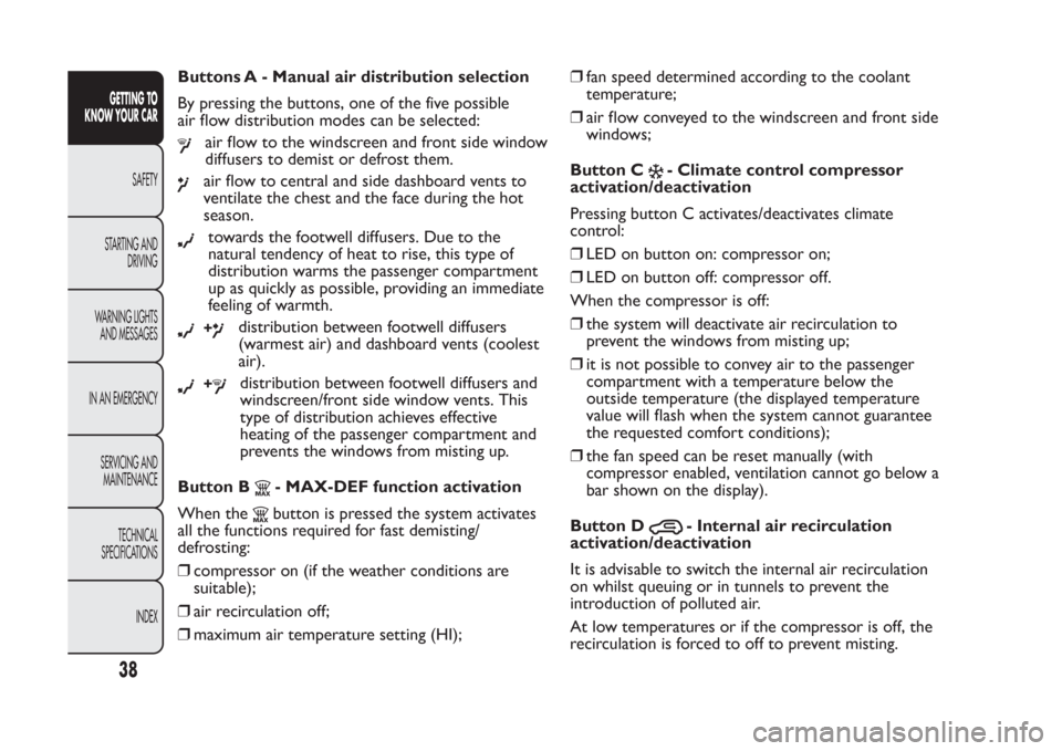 FIAT PANDA 2014 319 / 3.G Service Manual Buttons A - Manual air distribution selection
By pressing the buttons, one of the five possible
air flow distribution modes can be selected:
air flow to the windscreen and front side window
diffusers 