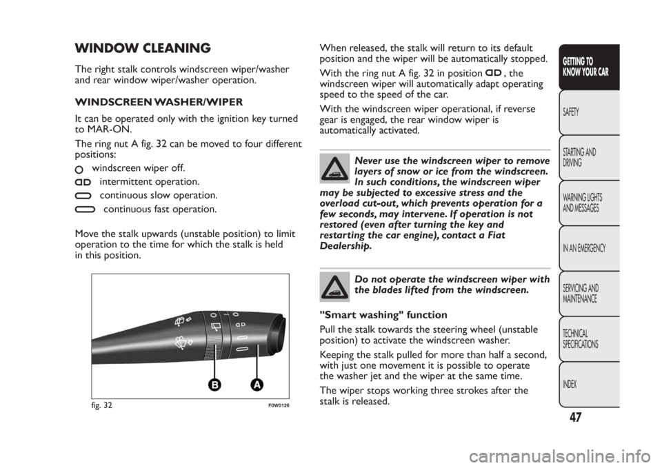 FIAT PANDA 2014 319 / 3.G Service Manual WINDOW CLEANINGThe right stalk controls windscreen wiper/washer
and rear window wiper/washer operation.
WINDSCREEN WASHER/WIPER
It can be operated only with the ignition key turned
to MAR-ON.
The ring