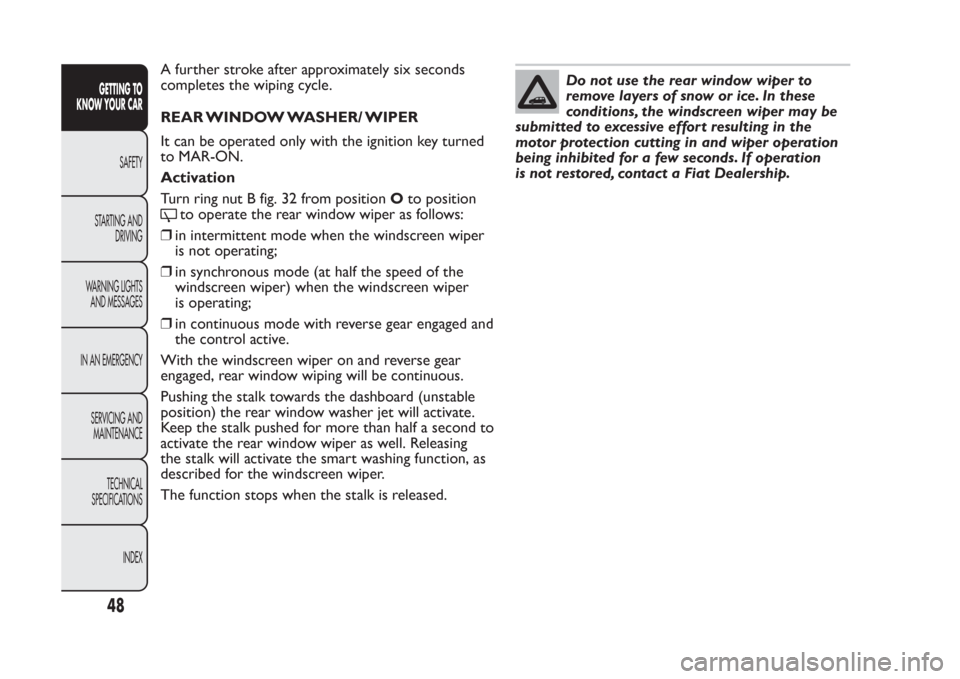 FIAT PANDA 2014 319 / 3.G Service Manual A further stroke after approximately six seconds
completes the wiping cycle.
REAR WINDOW WASHER/ WIPER
It can be operated only with the ignition key turned
to MAR-ON.
Activation
Turn ring nut B fig. 3