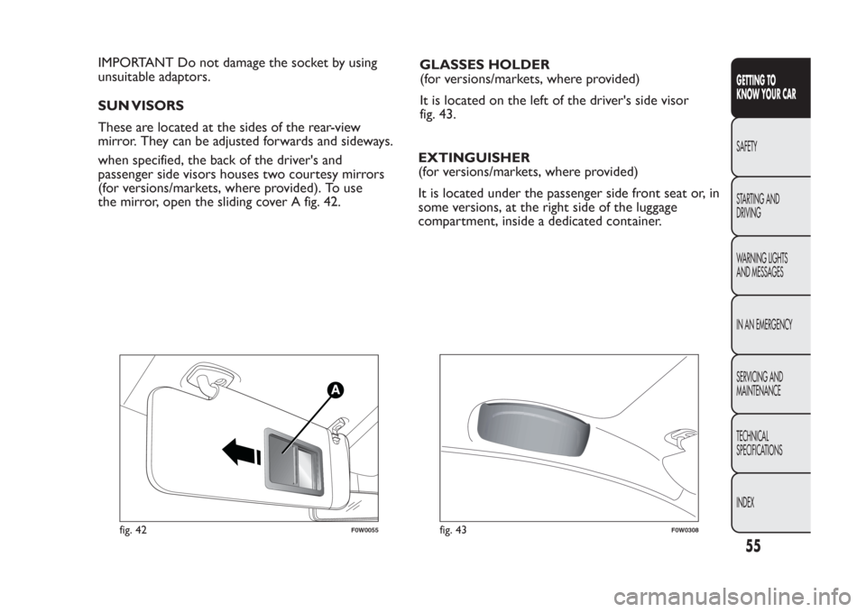 FIAT PANDA 2014 319 / 3.G Workshop Manual IMPORTANT Do not damage the socket by using
unsuitable adaptors.
SUN VISORS
These are located at the sides of the rear-view
mirror. They can be adjusted forwards and sideways.
when specified, the back FIAT PANDA 2014 319 / 3.G Workshop Manual IMPORTANT Do not damage the socket by using
unsuitable adaptors.
SUN VISORS
These are located at the sides of the rear-view
mirror. They can be adjusted forwards and sideways.
when specified, the back